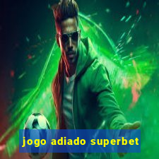 jogo adiado superbet